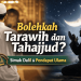 Bolehkah Tarawih dan Tahajjud Digabung